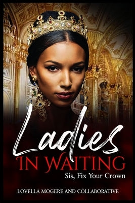 Ladies In Waiting: Sis, Fix Your Crown by Mogere, Lovella