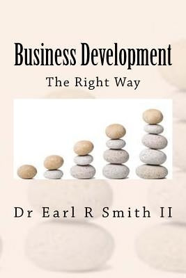 Business Development: The Right Way by Smith II, Earl R.