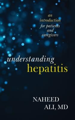 Understanding Hepatitis: An Introduction for Patients and Caregivers by Ali, Naheed