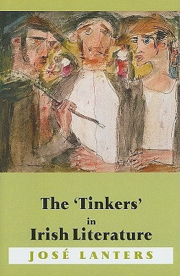 The 'tinkers' in Irish Literature: Unsettled Subjects and the Construction of Difference by Lanters, Jose