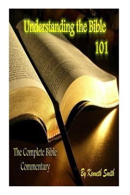 Understanding the Bible 101: The Complete Bible Commentary by Smith, Kenneth