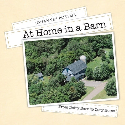 At Home in a Barn: From Dairy Barn to Cozy Home by Postma, Johannes