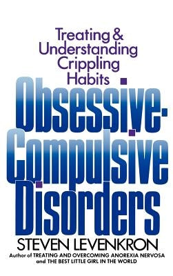 Obsessive Compulsive Disorders: Treating and Understanding Crippling Habits by Levenkron, Steven