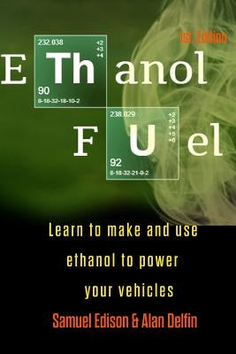 Ethanol Fuel: Learn to Make and Use Ethanol to Power Your Vehicles by Delfin Cota, Alan Adrian