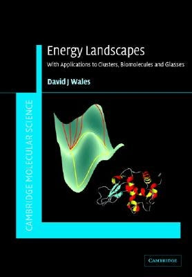 Energy Landscapes: Applications to Clusters, Biomolecules and Glasses by Wales, David