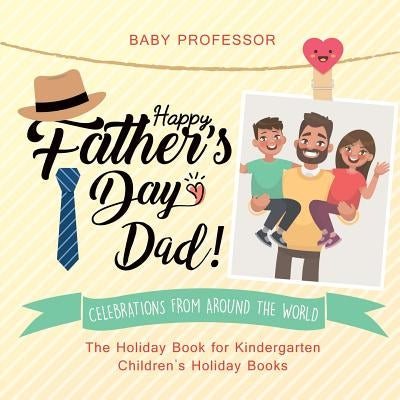 Happy Father's Day, Dad! Celebrations from around the World - The Holiday Book for Kindergarten Children's Holiday Books by Baby Professor