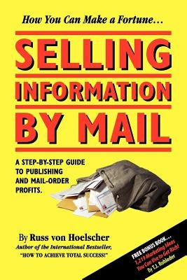 Selling Information by Mail: A Step-by-Step Guide to Publishing and Mail-Order Profits by Von Hoelscher, Russ