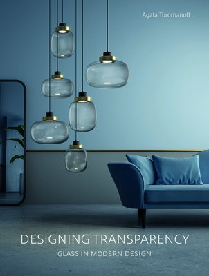 Designing Transparency: Glass in Modern Design by Toromanoff, Agata