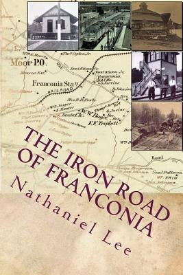 The Iron Road of Franconia: A History of the RF&P Railroad in Fairfax County by Lee, Nathaniel