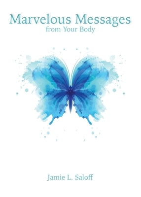 Marvelous Messages from the Body: Learn the Meaning of an Ailment to Heal Your Life by Saloff, Jamie L.