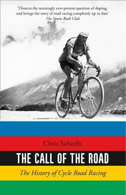The Call of the Road: The History of Cycle Road Racing by Sidwells, Chris