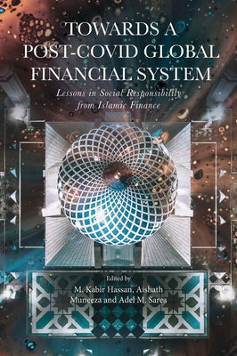 Towards a Post-Covid Global Financial System: Lessons in Social Responsibility from Islamic Finance by Hassan, M. Kabir