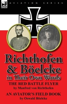 Richthofen & Boelcke in Their Own Words by Richthofen, Manfred Freiherr Von 1892-