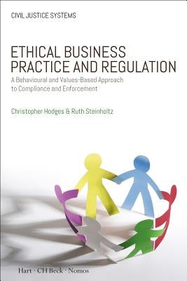 Ethical Business Practice and Regulation: A Behavioural and Values-Based Approach to Compliance and Enforcement by Hodges, Christopher