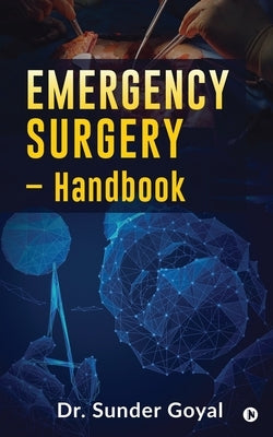Emergency Surgery - Handbook by Dr Sunder Goyal
