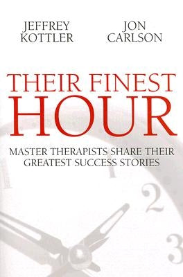 Their Finest Hour: Master Therapists Share Their Great Success Stories by Kottler, Jeffrey