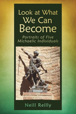 Look at What We Can Become: Portraits of Five Michaelic Individuals by Reilly, Neill