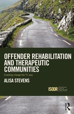 Offender Rehabilitation and Therapeutic Communities: Enabling Change the Tc Way by Stevens, Alisa