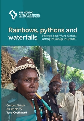 Rainbows, pythons and waterfalls: Heritage, poverty and sacrifice among the Busoga in Uganda by Oestigaard, Terje