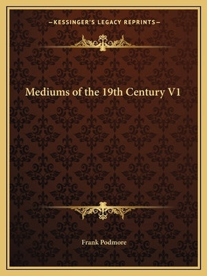 Mediums of the 19th Century V1 by Podmore, Frank