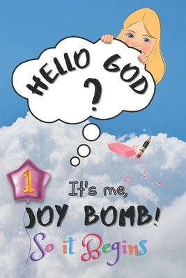 So It Begins: Hello God? It's Me, Joy Bomb - Children's Chapter Book Fiction for 8-12 - Silly but Serious Too! by Bomb, Joy