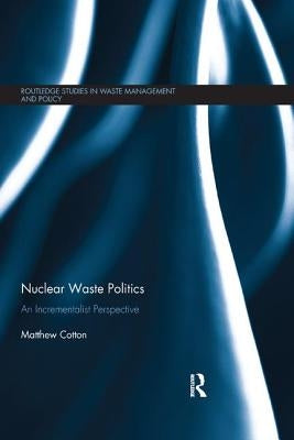 Nuclear Waste Politics: An Incrementalist Perspective by Cotton, Matthew