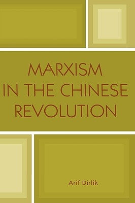 Marxism in the Chinese Revolution by Dirlik, Arif
