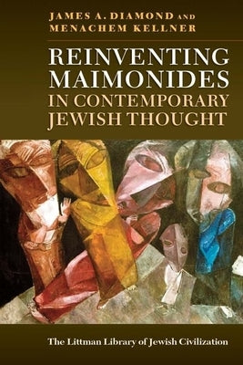 Reinventing Maimonides in Contemporary Jewish Thought by Diamond, James A.