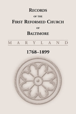 Records of the First Reformed Church of Baltimore, 1768-1899 by Unknown