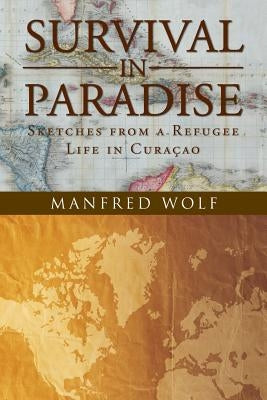 Survival in Paradise: Sketches from a Refugee Life in Curacao by Wolf, Manfred