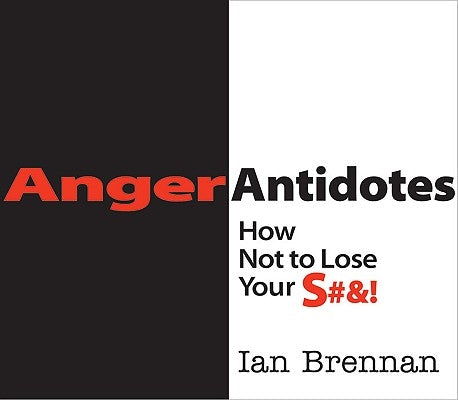 Anger Antidotes: How Not to Lose Your S#&! by Brennan, Ian