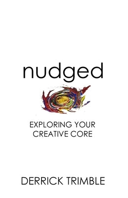Nudged: Exploring Your Creative Core by Trimble, Derrick