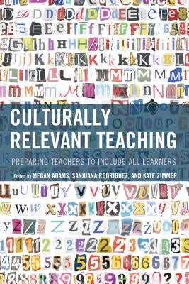 Culturally Relevant Teaching: Preparing Teachers to Include All Learners by Adams, Megan