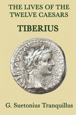 The Lives of the Twelve Caesars -Tiberius- by Tranquillus, G. Suetonius