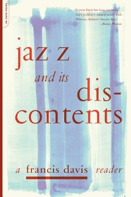 Jazz and Its Discontents: A Francis Davis Reader by Davis, Francis