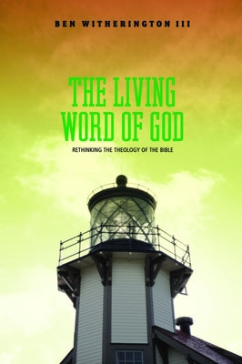 The Living Word of God: Rethinking the Theology of the Bible by Witherington, Ben
