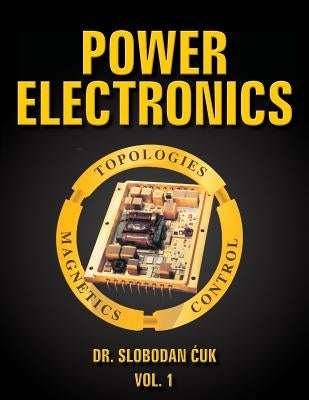 Power Electronics: Topologies, Magnetics and Control Vol. 1 by Cuk, Slobodan