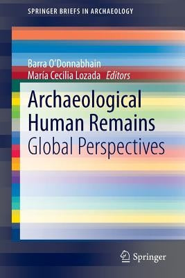 Archaeological Human Remains: Global Perspectives by O'Donnabhain, Barra