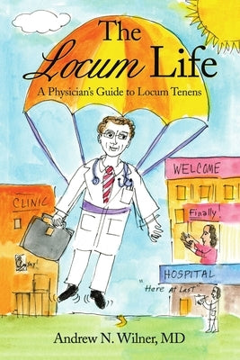 The Locum Life: A Physician's Guide to Locum Tenens by Wilner, Andrew N.