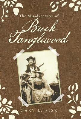 The Misadventures of Buck Tanglewood by Sisk, Gary L.