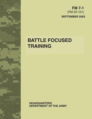 Battle Focused Training (FM 7-1) by Army, Department Of the