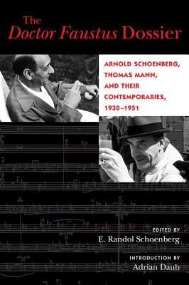 The Doctor Faustus Dossier: Arnold Schoenberg, Thomas Mann, and Their Contemporaries, 1930-1951volume 22 by Schoenberg, E. Randol