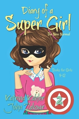 Diary of a SUPER GIRL: Book 2 - The New Normal: Books for Girls 9 -12 by Zakour, John