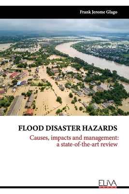 Flood Disaster Hazards: Causes, Impacts and Management: A State-Of-The-Art Review by Glago, Frank Jerome