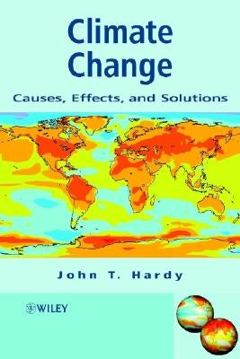 Climate Change: Causes, Effects, and Solutions by Hardy, John T.