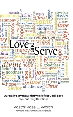 Love and Serve: Our Daily Servant Ministry to Reflect God's Love: Over 365 Daily Devotions by Worch, Pastor Ross L.