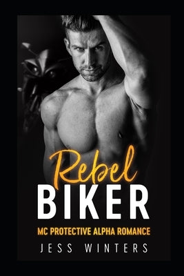 Rebel Biker: MC Protective Alpha Romance by Winters, Jess