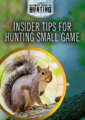 Insider Tips for Hunting Small Game by Uhl, Xina M.
