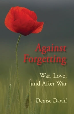 Against Forgetting: War, Love, and After War by David, Denise