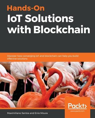 Hands-On IoT Solutions with Blockchain by Santos, Maximiliano